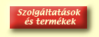 Szolg�ltat�sok �s term�kek